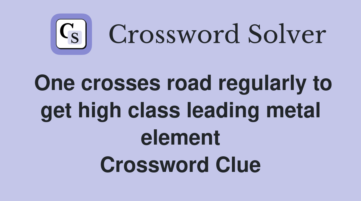 One crosses road regularly to get high class leading metal element